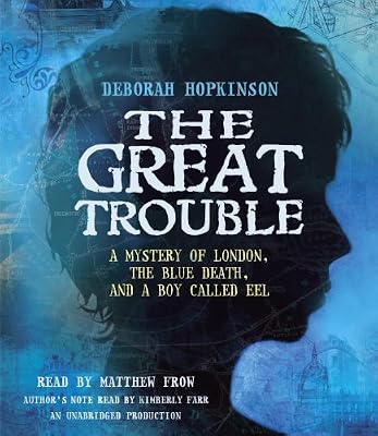 The Great Trouble: A Mystery of London, the Blue Death, and a Boy Called Eel