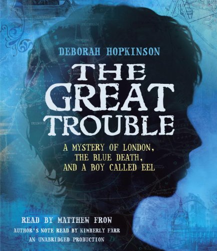 The Great Trouble: A Mystery of London, the Blue Death, and a Boy Called Eel by Deborah Hopkinson