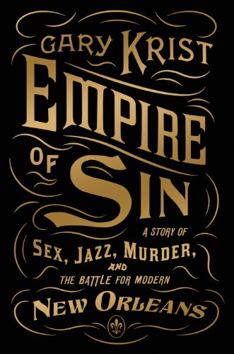 Empire of Sin: A Story of Sex, Jazz, Murder, and the Battle for Modern New Orleans by Gary Krist