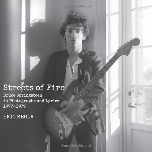 Streets of Fire: Bruce Springsteen in Photographs and Lyrics 1977-1979 by Eric Meola