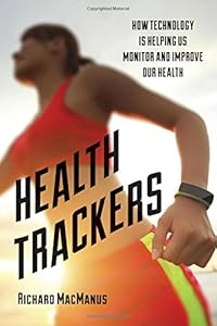 Health Trackers: How Technology is Helping Us Monitor and Improve Our Health by Richard MacManus