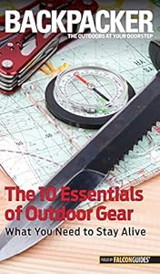 Backpacker magazine's The 10 Essentials of Outdoor Gear: What You Need to Stay Alive by Kristin Hostetter
