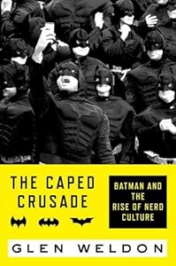 The Caped Crusade: Batman and the Rise of Nerd Culture