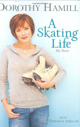A Skating Life: My Story by Dorothy Hamill