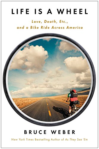 Life Is a Wheel: Love, Death, Etc., and a Bike Ride Across America by Bruce Weber