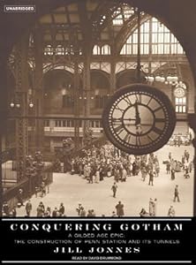 Conquering Gotham: A Gilded Age Epic: The Construction of Penn Station and Its Tunnels