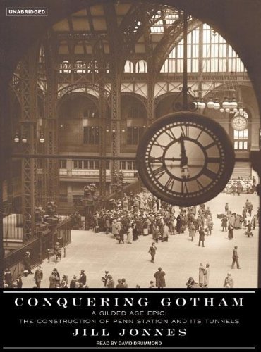 Conquering Gotham: A Gilded Age Epic: The Construction of Penn Station and Its Tunnels by Jill Jonnes