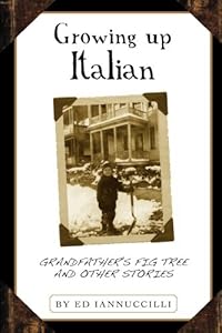 Growing Up Italian; Grandfather's Fig Tree and Other Stories by Ed Iannuccilli