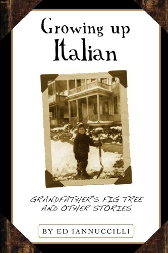 Growing Up Italian; Grandfather's Fig Tree and Other Stories by Ed Iannuccilli