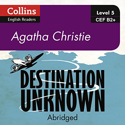 Destination Unknown: B2+ Collins Agatha Christie ELT Readers by Agatha Christie