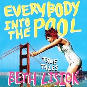 Everybody into the Pool: True Tales by Beth Lisick
