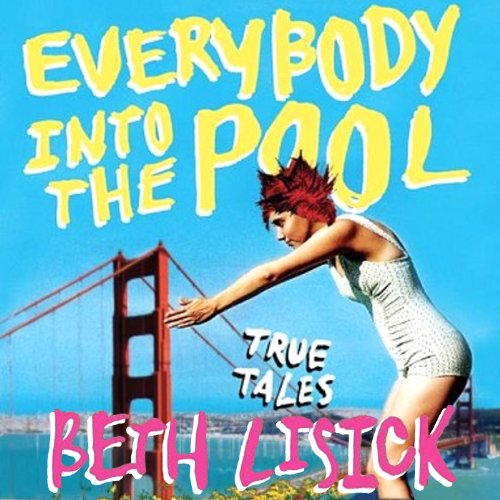 Everybody into the Pool: True Tales by Beth Lisick
