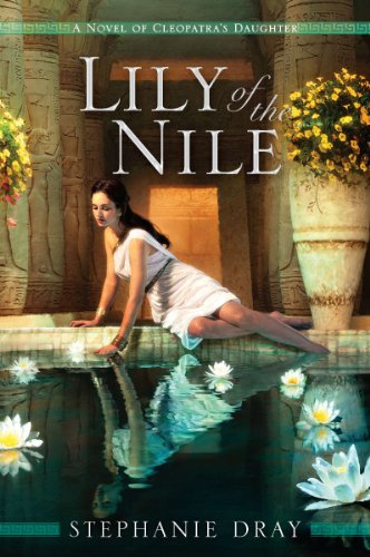 Lily of the Nile (Novel of Cleopatra's Daughter Book 1) by Stephanie Dray