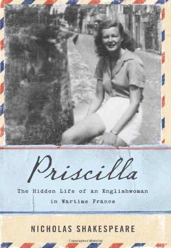 Priscilla: The Hidden Life of an Englishwoman in Wartime France by Nicholas Shakespeare