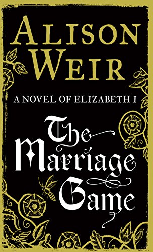 The Marriage Game: A Novel of Queen Elizabeth I by Alison Weir