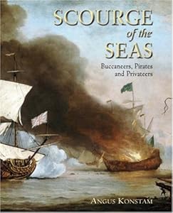 Scourge of the Seas: Buccaneers, Pirates &amp; Privateers
