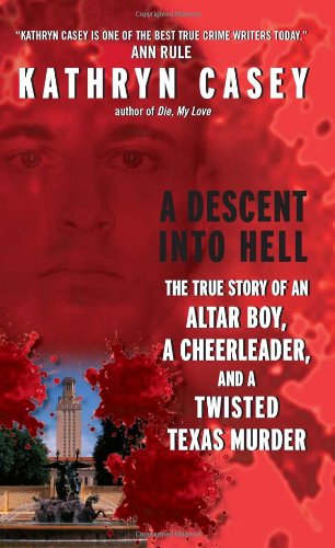 A Descent Into Hell: The True Story of an Altar Boy, a Cheerleader, and a Twisted Texas Murder by Kathryn Casey