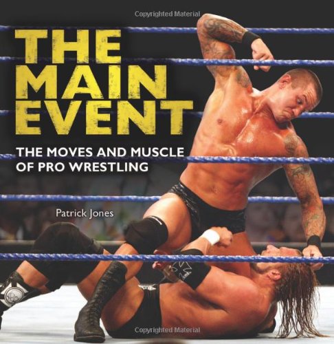The Main Event: The Moves and Muscle of Pro Wrestling by Patrick Jones