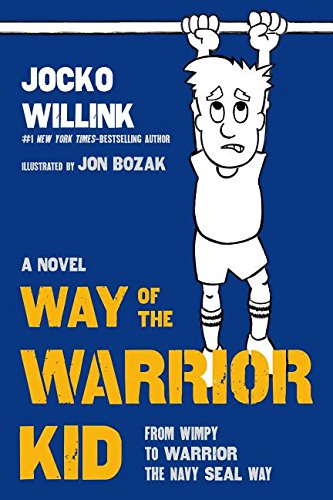 Way of the Warrior Kid: From Wimpy to Warrior the Navy SEAL Way: A Novel by Jocko Willink