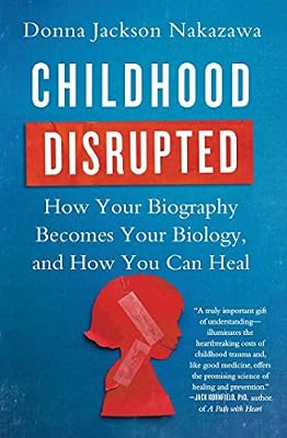 Childhood Disrupted: How Your Biography Becomes Your Biology, and How You Can Heal