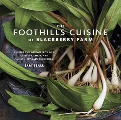 The Foothills Cuisine of Blackberry Farm: Recipes and Wisdom from Our Artisans, Chefs, and Smoky Mountain Ancestors