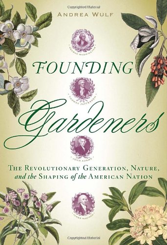 Founding Gardeners: The Revolutionary Generation, Nature, and the Shaping of the American Nation by Andrea Wulf
