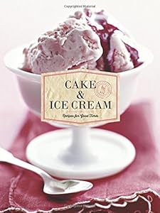 Cake & Ice Cream: Recipes for Good Times