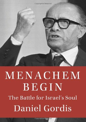 Menachem Begin: The Battle for Israel's Soul by Daniel Gordis
