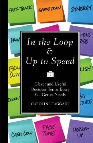In the Loop &amp; Up to Speed: Clever &amp; Useful Business Terms Every Go-Getter Needs by Caroline Taggart