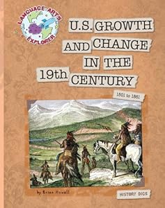 U.S. Growth and Change in the 19th Century: 1801 to 1861 (Language Arts Explorer)