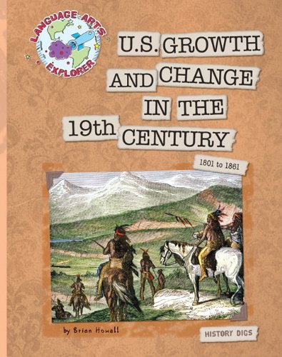U.S. Growth and Change in the 19th Century: 1801 to 1861 (Language Arts Explorer) by Brian Howell