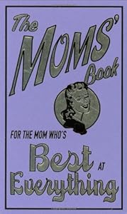 The Moms' Book: For the Mom Who's Best at Everything