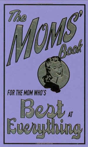 The Moms' Book: For the Mom Who's Best at Everything by Alison Maloney