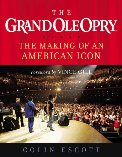 The Grand Ole Opry: The Making of an American Icon by Colin Escott
