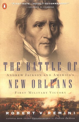 The Battle of New Orleans: Andrew Jackson and America's First Military Victory by Robert V Remini