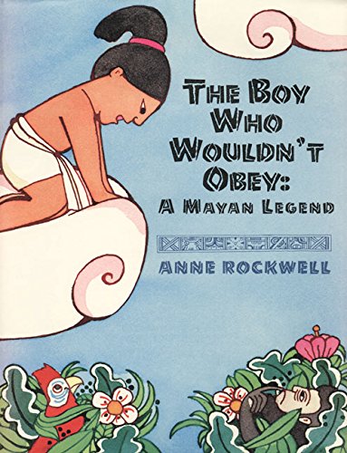 The Boy Who Wouldn't Obey: A Mayan Legend by Anne Rockwell