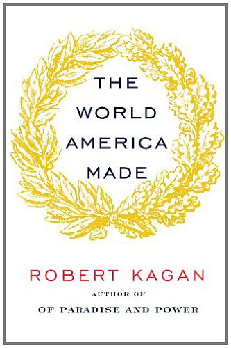 The World America Made by Robert Kagan