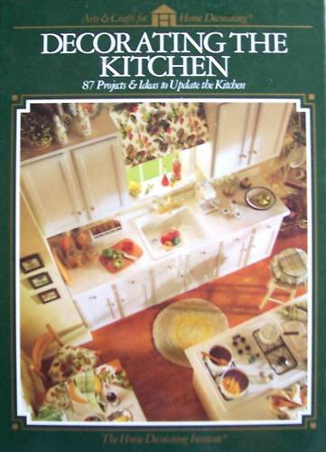 Decorating the Kitchen: 87 Projects & Ideas to Update the Kitchen by Unknown
