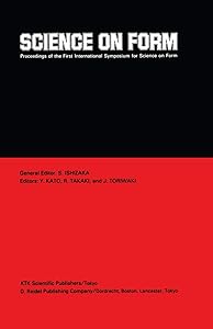 Science on Form: Proceedings of the First International Symposium for Science on Form, University of Tsukuba, Japan, November 26–30, 1985 by S. Ishizaka