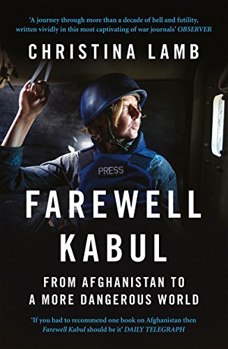 Farewell Kabul: From Afghanistan To A More Dangerous World by Christina Lamb