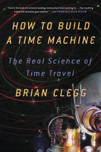 How to Build a Time Machine: The Real Science of Time Travel by Brian Clegg