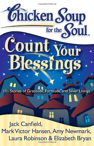 Chicken Soup for the Soul: Count Your Blessings: 101 Stories of Gratitude, Fortitude, and Silver Linings by Jack Canfield