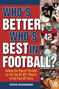 Whos Better, Whos Best in Football?: Setting the Record Straight on the Top 65 NFL Players of the Past 65 Years