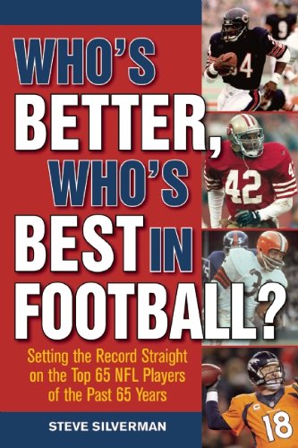 Whos Better, Whos Best in Football?: Setting the Record Straight on the Top 65 NFL Players of the Past 65 Years by Steve Silverman