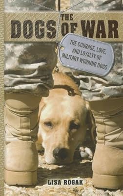 The Dogs of War: The Courage, Love, and Loyalty of Military Working Dogs