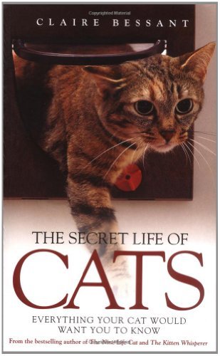 The Secret Life of Cats: Everything You Cat Would Want You to Know by Claire Bessant