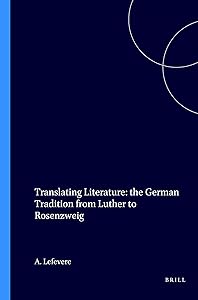 Translating Literature: The German Tradition from Luther to Rosenzweig (Approaches to Translation Studies, 4) by Andr&eacute; Lefevere