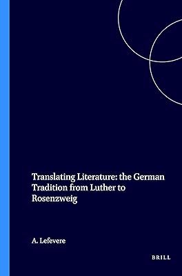 Translating Literature: The German Tradition from Luther to Rosenzweig (Approaches to Translation Studies, 4)