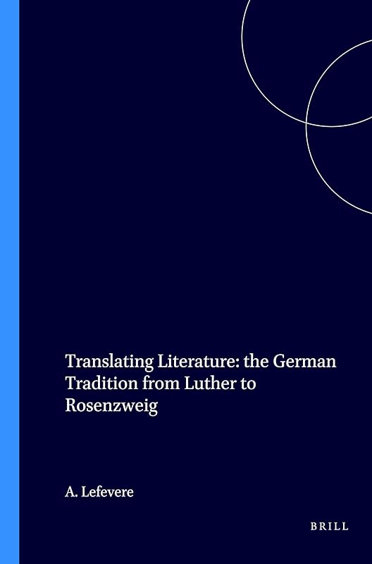 Translating Literature: The German Tradition from Luther to Rosenzweig (Approaches to Translation Studies, 4) by Andr&eacute; Lefevere