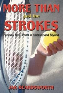 More Than Just The Strokes: Personal Best Tennis in Clubland and Beyond by Jak Beardsworth